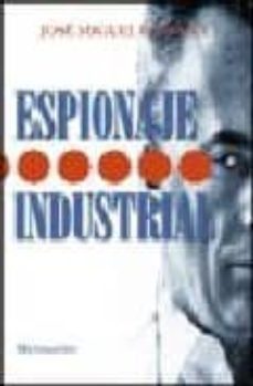 Espionaje Industrial: Pasado, Presente Y Futuro De La Competencia Mas Desleal