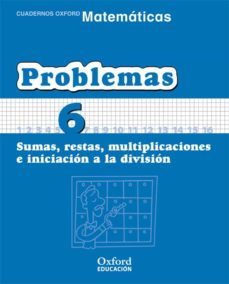 Cuaderno Matematicas: Problemas 6: Sumas, Restas, Multiplicacione S E Iniciacion A La Division (Educacion Primaria)