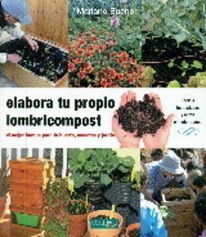 Elabora Tu Propio Lombricompost: El Mejor Humus Para Tu Huerta, Maceta Y Jardin